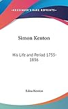 Simon Kenton: His Life and Period 1755-1836