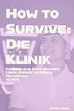 How to Survive: Die Klinik: Persönliche Erfahrungen. Überlebensstrategien. Motivation. Humor