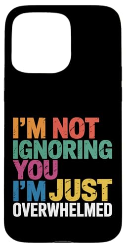 I'm Not Ignoring You I'm Just Overwhelmed ��� - �X�}�z�P�[�X iPhone 15 Pro Max �p