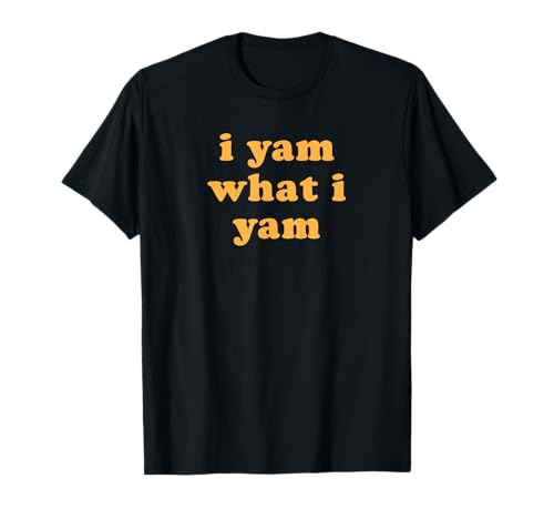 Thanksgiving I Yam What I Yam Funny Fall Autumn Season Joke T-Shirt Thanksgiving I Yam What I Yam Funny Fall Autumn Season Joke T-Shirt