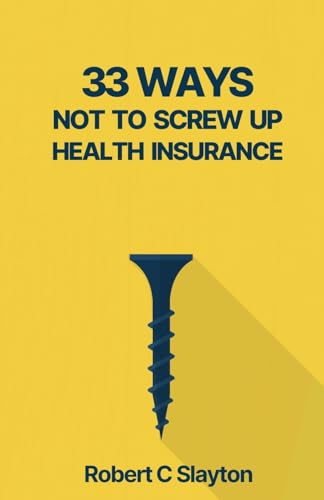 33 WAYS NOT TO SCREW UP HEALTH INSURANCE