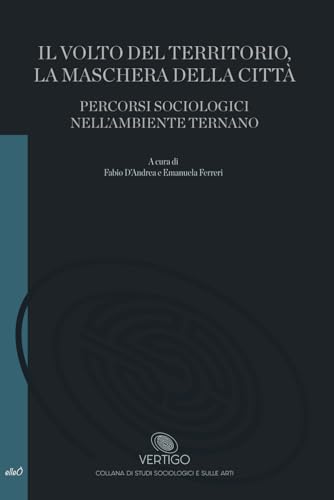 IL VOLTO DEL TERRITORIO�ALA MASCHERA DELLA CITTA:PERCORSI SOCIOLOGICI NELL'AMBIENTE TERNANO (Vertigo) (�C�^���A���)