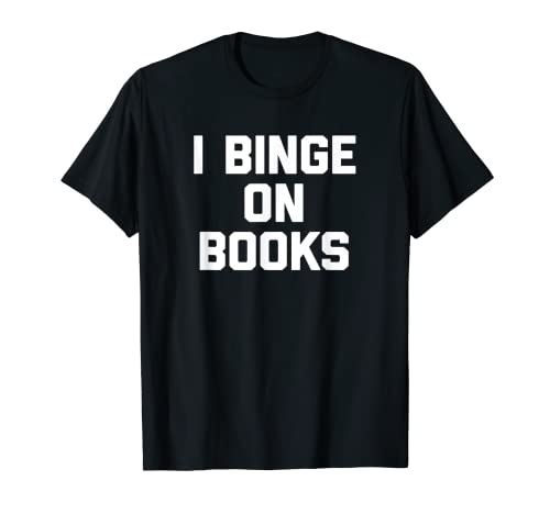 I Binge On Books Camiseta divertida lectura de libros Camiseta