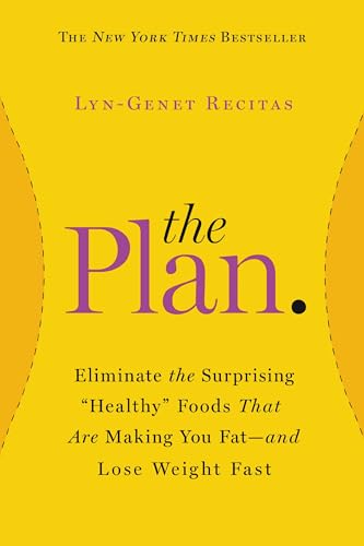 The Plan: Eliminate the Surprising "Healthy" Foods That Are Making You Fat--and Lose Weight Fast