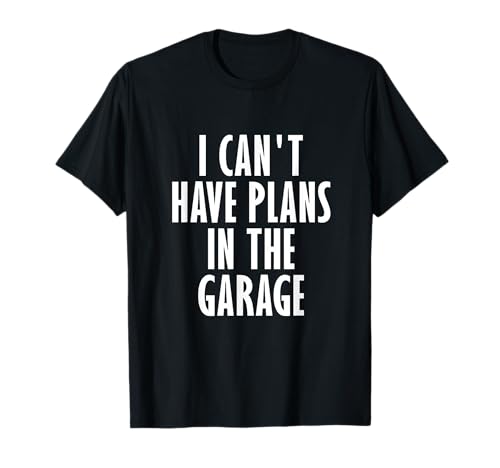 I Can't I Have Plans In The Garage Car Mechanics T-Shirt