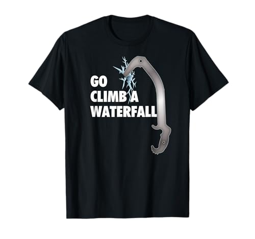Go Climb a Waterfall Funny Ice Climbing Shirt T-Shirt