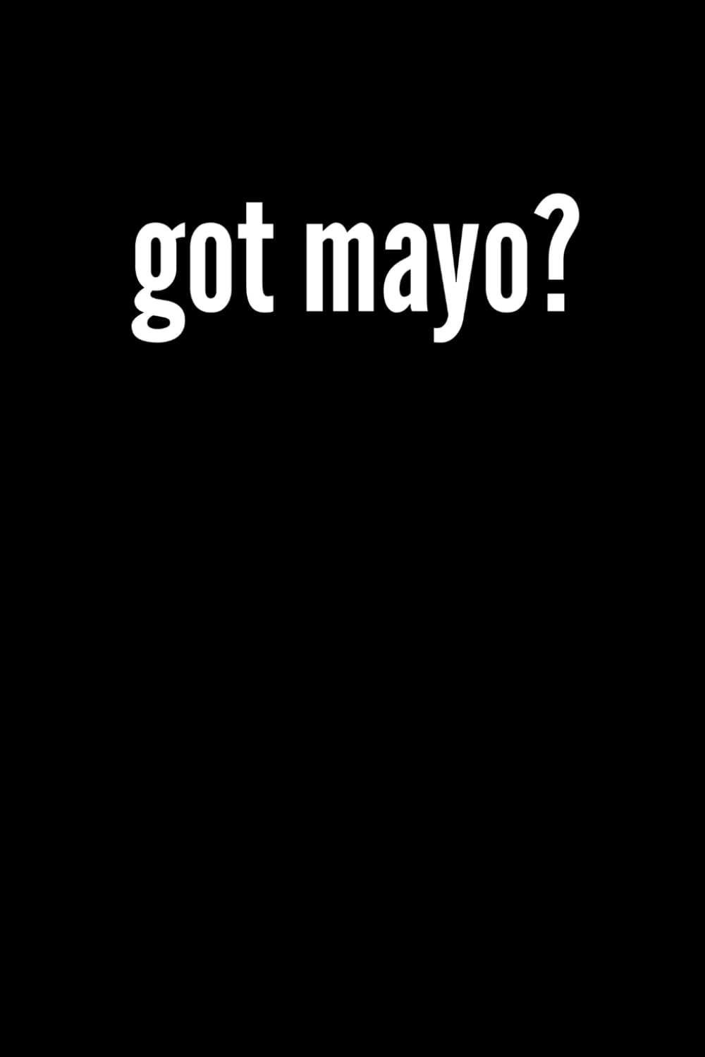 Got Mayo Notebook: Funny Mayonnaise Lover Gift
