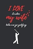  I LOVE IT WHEN MY WIFE LETS ME GO GOLFING: VALENTINE\'S DAY NOTEBOOK. THIS BLANK LINED NOTEBOOK IS A PERFECT BIRTHDAY GIFT, SAINT VALENTINE\'S DAY, ... WANT. JOURNAL. PERSONAL DIARY. ORIGINAL GIFT.