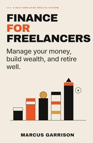 Finance for Freelancers: Manage Your Money, Build Wealth, and Ret...