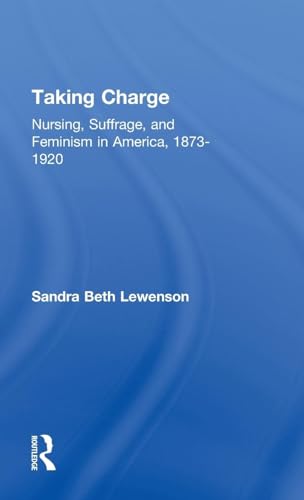 Taking Charge: Nursing, Suffrage, and Feminism in America, 1873-1920 (Development of American Feminism)