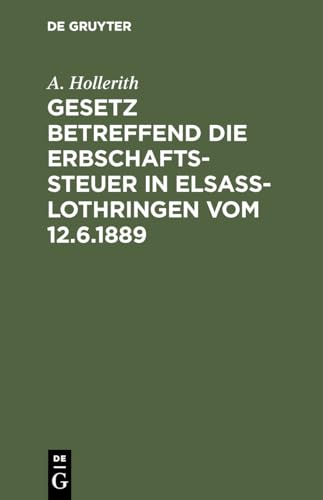 Gesetz betreffend die Erbschaftssteuer in Elsaß-Lothringen vom 12.6.1889 (German Edition)