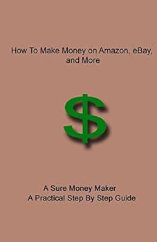 Paperback How To Make Money on Amazon, eBay, and More: A Sure Money Maker - A Practical Step By Step Guide Book