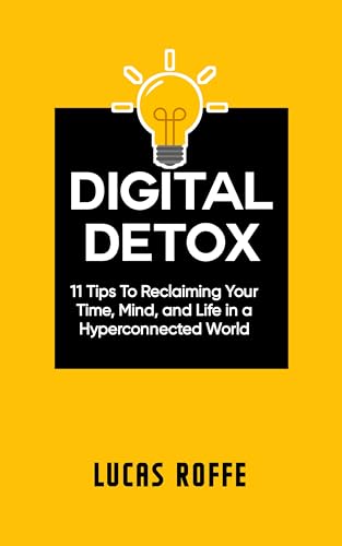 Digital Detox: 11 Tips To Reclaiming Your Time, Mind and Life in a Hyperconnected World (English Edition)