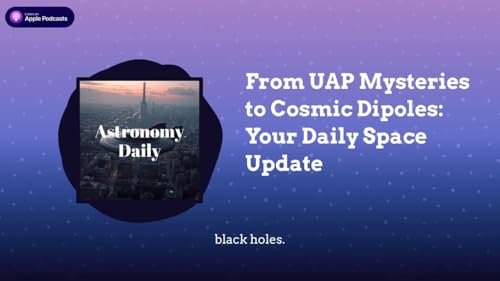 From UAP Mysteries to Cosmic Dipoles: Your Daily Space Update