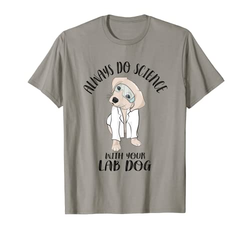 Siempre haz ciencia con tu perro de laboratorio Divertido amante de la ciencia Camiseta