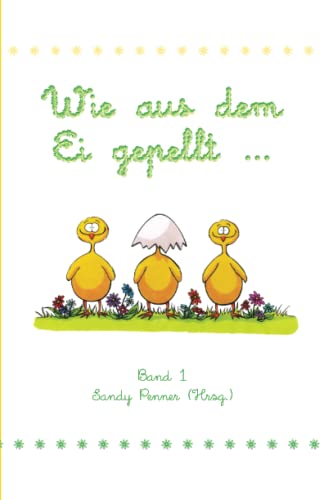 Wie aus dem Ei gepellt: Erzählungen, Märchen und Gedichte zur Osterzeit (German Edition)