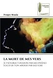 LA MORT DE MES VERS: Je viendrai toujours par mes prières susciter ton amour par des vers