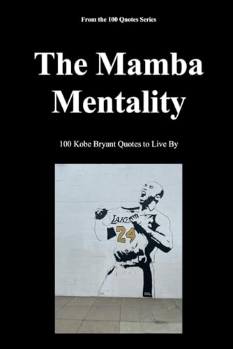 The Mamba Mentality: 100 Kobe Bryant Quotes to Live By