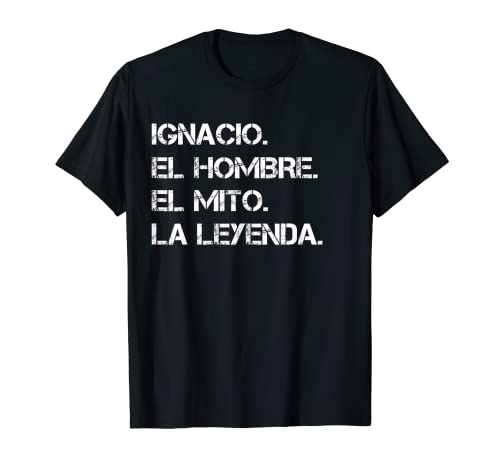 Hombre Nombre Ignacio. El hombre. El mito. La leyenda. Camiseta