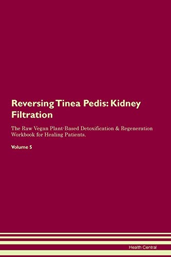 Reversing Tinea Pedis: Kidney Filtration The Raw Vegan Plant-Based Detoxification & Regeneration Workbook for Healing Patients. Volume 5