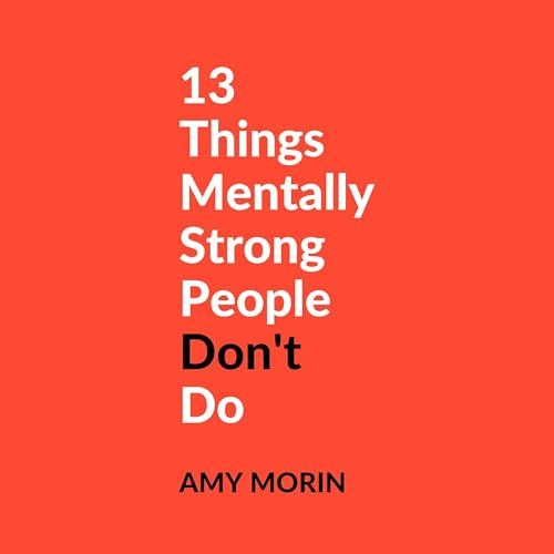 13 Things Mentally Strong People Don't Do by Amy Morin Book Summary and Review
