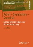 Arbeit - Sozialisation - Sexualität: Zentrale Felder der Frauen- und Geschlechterforschung (Lehrbuch zur sozialwissenschaftlichen Frauen- und Geschlechterforschung)