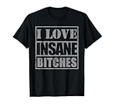 I love insane bitches tees