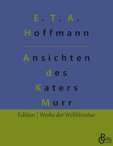 Lebensansichten des Katers Murr: Nebst fragmentarischer Biographie des Kapellmeisters Johannes Kreisler in zufälligen Makulaturblättern (Edition Werke der Weltliteratur)