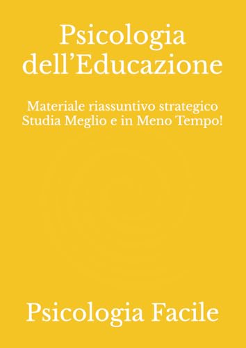 Psicologia dell’Educazione: Materiale riassuntivo strategico Studia Meglio e in Meno Tempo!