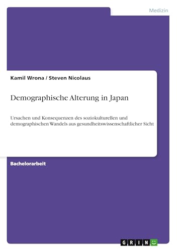 Demographische Alterung in Japan: Ursachen und Konsequenzen des soziokulturellen und demographischen Wandels aus gesundheitswissenschaftlicher Sicht (German Edition)