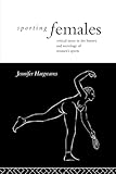 Sporting Females: Critical Issues in the History and Sociology of Women's Sport