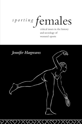 Sporting Females: Critical Issues in the History and Sociology of