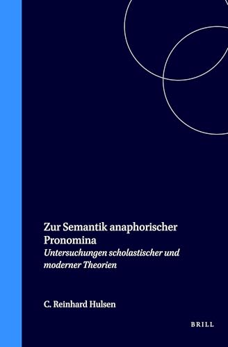 Zur Semantik Anaphorischer Pronomina: Untersuchungen Scholasticher Und Moderner Theorien (STUDIEN UND TEXTE ZUR...