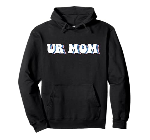 Ur Mom Gag Gifts Funny Friends Pullover Hoodie