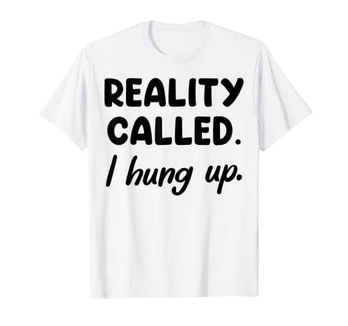 Reality Called I hung up Camiseta