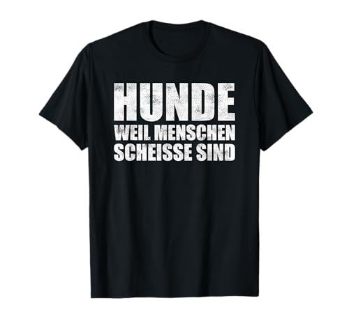 Hunde weil Menschen scheisse sind Lustiger Spruch T-Shirt