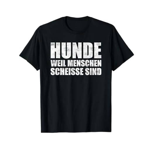 Hunde weil Menschen scheisse sind Lustiger Spruch T-Shirt