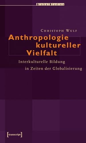 Anthropologie kultureller Vielfalt: Interkulturelle Bildung in Zeiten der Globalisierung (Global Studies)