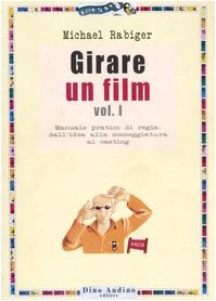 Girare un film. Manuale pratico di regia: dall'idea alla sceneggiatura al casting (Vol. 1