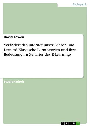 Verändert das Internet unser Lehren und Lernen? Klassische Lerntheorien und ihre Bedeutung im Zeitalter des E-Learnings (German Edition)