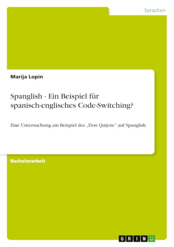 Spanglish - Ein Beispiel für spanisch-englisches Code-Switching?: Eine Untersuchung am Beispiel des "Don Quijote" auf Spanglish (German Edition)