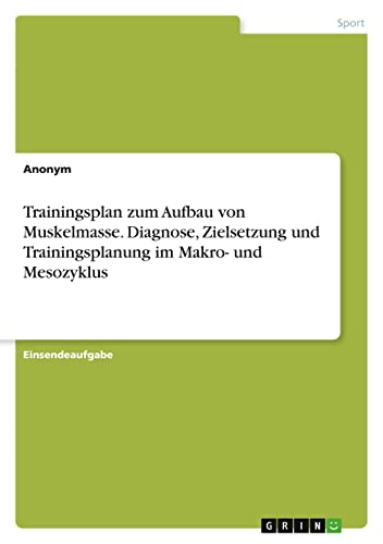 Trainingsplan zum Aufbau von Muskelmasse. Diagnose, Zielsetzung und Trainingsplanung im Makro- und Mesozyklus (German Edition)