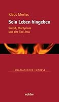 Sein Leben hingeben: Suizid, Martyrium und der Tod Jesu 3429033098 Book Cover