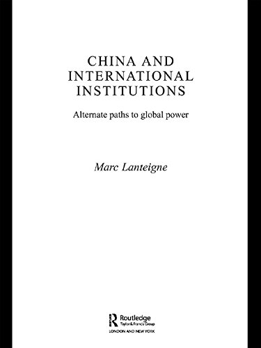 China and International Institutions: Alternate Paths to Global Power (Asian Security Studies)      1st Edition, Kindle Edition
