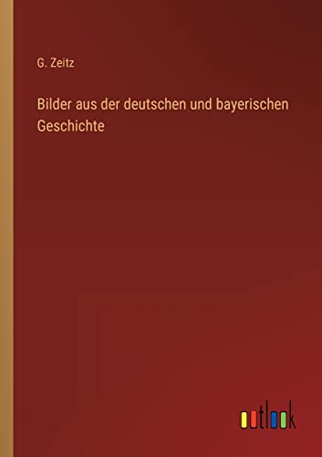 Bilder aus der deutschen und bayerischen Geschichte (German Edition)