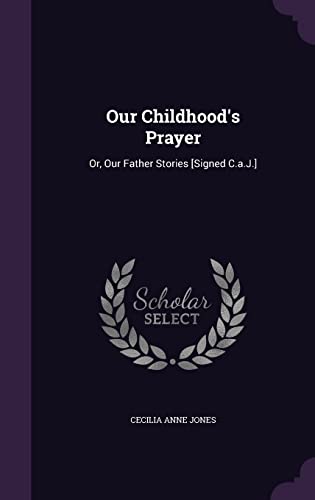 Our Childhood's Prayer: Or, Our Father Stories [Signed C.a.J.]
