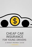 Cheap Car Insurance for Young Drivers: A Budget-Friendly Guide B0F5W5H5FW Book Cover