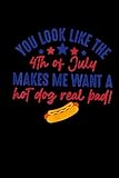  Funny You Look Like July 4th Makes Me Want A Hotdog US Flag Lined Notebook: Independence Day Themed Blank Notebook Journal for Writing Note Diary