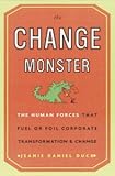 The Change Monster: The Human Forces That Fuel or Foil Corporate Transformation and Change
