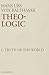 Theo-Logic: Theological Logical Theory : The Truth of the World Vol. 1